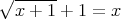 √ ------
  x + 1 + 1 = x  