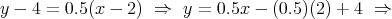 y-4=0.5(x - 2)  ⇒  y = 0.5x - (0.5)(2) + 4 ⇒ 