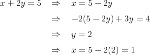 x + 2y = 5   ⇒    x = 5 - 2y
             ⇒    - 2 (5 - 2y ) + 3y = 4

             ⇒    y = 2

             ⇒    x = 5 - 2(2) = 1
