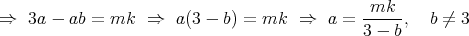                                               mk
⇒  3a - ab =  mk  ⇒   a(3 - b) = mk  ⇒   a = -----,   b ⁄= 3
                                             3 - b  