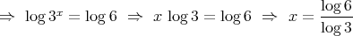                                        log6
⇒log3x = log6  ⇒   x log 3 = log6  ⇒   x = -----
                                       log3  