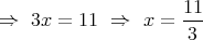                      11
⇒  3x =  11 ⇒   x =  ---
                     3  