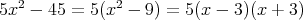 5x2 - 45 = 5(x2 - 9) = 5(x - 3)(x + 3)  