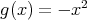 g(x) = - x2   