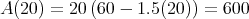 A (20) = 20(60 - 1.5(20)) = 600  