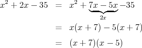  2                 2
x  + 2x - 35  =   x  + 7◟x--◝◜5x◞ - 35
                          2x
              =   x(x + 7) - 5(x + 7)

              =   (x + 7)(x - 5)
