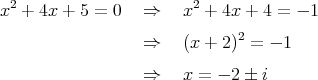  2                      2
x +  4x + 5 = 0   ⇒    x + 4x +  4 = - 1
                  ⇒    (x + 2 )2 = - 1

                  ⇒    x = - 2  i  