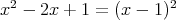  2                   2
x -  2x + 1 = (x - 1)   