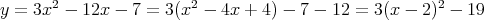 y=3x2-  12x - 7 = 3(x2 - 4x + 4) - 7 - 12 = 3(x - 2)2 - 19  