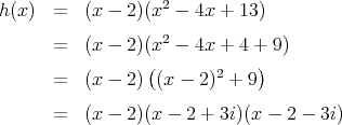                    2
h(x)  =  (x - 2 )(x  - 4x + 13 )
      =  (x - 2 )(x2 - 4x + 4 + 9)
                 (            )
      =  (x - 2 ) (x - 2)2 + 9

      =  (x - 2 )(x - 2 + 3i)(x - 2 - 3i)  