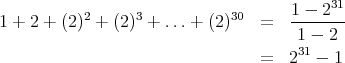                                     1 - 231
1 + 2 + (2 )2 + (2)3 + ...+ (2)30  =  -------
                                     1 - 2
                                 =  231 - 1  