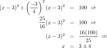            (    )2
       2     - 3          2
(x - 3)  +    4    (x - 3)   =  100  ⇒
                25
                ---(x - 3)2  =  100  ⇒
                16
                          2     16-(100)
                   (x - 3)   =     25    ⇒
                         x   =  3  8
