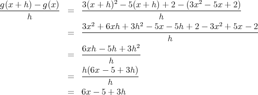 g-(x-+-h-) --g-(x-)     3(x +-h)2 --5-(x-+-h-) +-2---(3x2---5x-+-2-)
       h          =                      h
                      3x2 + 6xh + 3h2 - 5x - 5h +  2 - 3x2 + 5x - 2
                  =   ----------------------------------------------
                                            h
                      6xh---5h-+-3h2-
                  =         h
                      h(6x - 5 + 3h)
                  =   ---------------
                            h
                  =  6x -  5 + 3h  