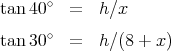       ∘
tan40   =   h∕x
tan30 ∘ =   h∕ (8 + x )
