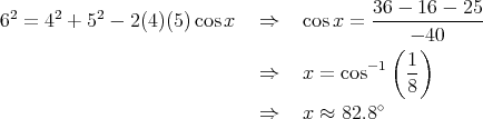  2     2   2                              36---16---25-
6  = 4  + 5  - 2(4)(5)cos x   ⇒   cos x =     - 40
                                            (   )
                              ⇒   x =  cos-1  1-
                                              8
                              ⇒   x ≈  82.8∘ 