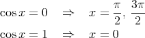 cos x = 0   ⇒    x = π-, 3π
                     2   2
cos x = 1   ⇒    x = 0  