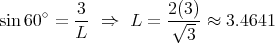           3          2 (3 )
sin60 ∘ = -- ⇒   L = -√---≈  3.4641
          L             3
