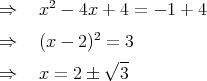        2
⇒    x  - 4x + 4 =  - 1 + 4
⇒    (x - 2)2 = 3
             √ --
⇒    x =  2   3
                                                                                                       
                                                                                                       
