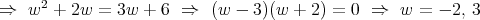 ⇒w2 + 2w =  3w + 6  ⇒  (w -  3)(w + 2) = 0 ⇒   w =  - 2, 3  