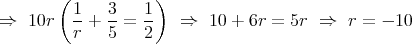        (           )
         1-  3-   1-
⇒  10r   r + 5 =  2   ⇒   10 + 6r = 5r  ⇒  r =  - 10  