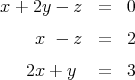 x + 2y - z  =   0

    x  - z  =   2

   2x + y   =   3
